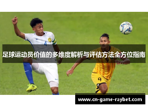 足球运动员价值的多维度解析与评估方法全方位指南 足球运动员价值的多维度解析与评估方法全方位指南