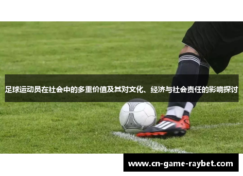 足球运动员在社会中的多重价值及其对文化、经济与社会责任的影响探讨